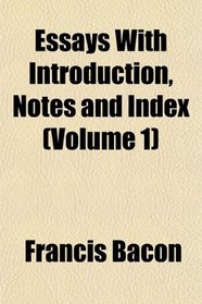 Essays With Introduction, Notes and Index (Volume 1)