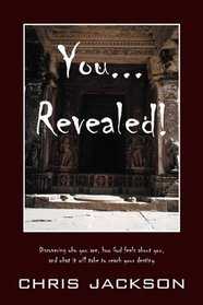 You... Revealed!: Discovering who you are, how God feels about you, and what it will take to reach your destiny