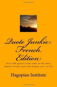 Quote Junkie:  French Edition: Over 400 Quotes From Some Of The Most Famous French Men And Women Ever To Live