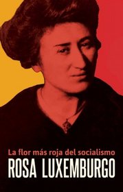 Rosa Luxemburgo: La flor mas roja del socialismo (Spanish Edition)