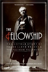 Fellowship: The Untold Story of Frank Lloyd Wright and the Taliesin Fellowship