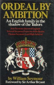 Ordeal by Ambition: An English Family in the Shadow of the Tudors