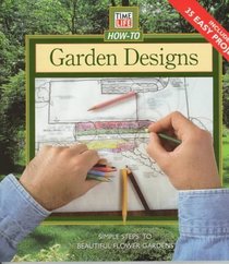 Garden Designs: Simple Steps to Beautiful Flower Gardens (Time Life How-to Gardening)
