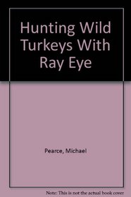 Hunting Wild Turkeys With Ray Eye
