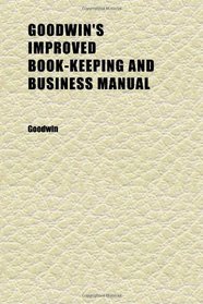 Goodwin's Improved Book-Keeping and Business Manual