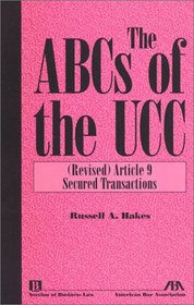 The ABCs of the UCC, Article 9: (Revised) Secured Transactions