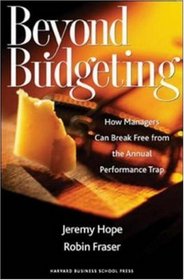 Beyond Budgeting: How Managers Can Break Free from the Annual Performance Trap