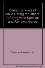 Caring for Yourself While Caring for Others: A Caregiver's Survival and Renewal Guide