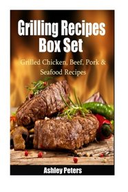 Grilling Recipes Box Set: Grilled Chicken, Beef, Pork & Seafood Recipes