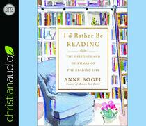 I'd Rather Be Reading: The Delights and Dilemmas of the Reading Life