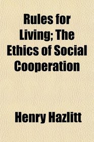 Rules for Living; The Ethics of Social Cooperation