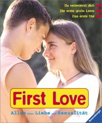 First Love. Alles ber Liebe und Sexualitt. ( Ab 13 J.).