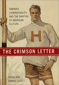 The Crimson Letter: Harvard, Homosexuality, and the Shaping of American Culture