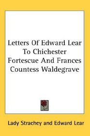 Letters Of Edward Lear To Chichester Fortescue And Frances Countess Waldegrave