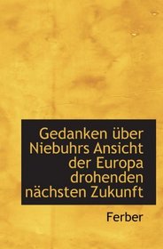 Gedanken ber Niebuhrs Ansicht der Europa drohenden nchsten Zukunft (German and German Edition)