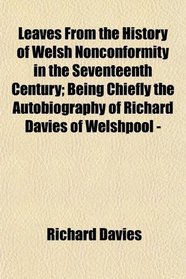 Leaves From the History of Welsh Nonconformity in the Seventeenth Century; Being Chiefly the Autobiography of Richard Davies of Welshpool -