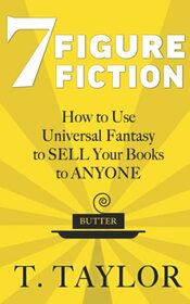 7 FIGURE FICTION: How to Use Universal Fantasy to SELL Your Books to ANYONE