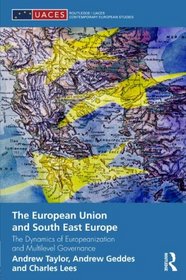 The European Union and South East Europe: The Dynamics of Europeanization and Multilevel Governance (Routledge/UACES Contemporary European Studies)