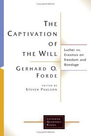 The Captivation Of The Will: Luther Vs. Erasmus On Freedom And Bondage (Lutheran Quarterly Books)