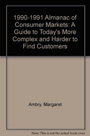 1990-1991 Almanac of Consumer Markets: A Guide to Today's More Complex and Harder to Find Customers