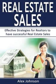 Real Estate Sales: Effective Strategies for Realtors to have Successful Real Estate Sales ( Generating Leads, Listings, Real Estate Sales, Real Estate Agent, Real Estate) ( Volume-3)