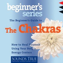 Chakras: A Beginner's Guide to Healing with Your Body's Energy Centers