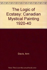 The Logic of Ecstasy: Canadian Mystical Painting, 1920-1940