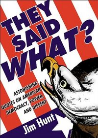 They Said What?: Astonishing Quotes on American Democracy, Power, and Dissent