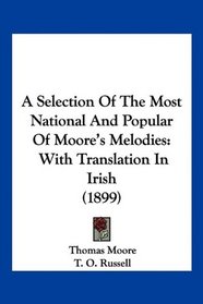 A Selection Of The Most National And Popular Of Moore's Melodies: With Translation In Irish (1899)