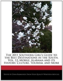 The 2011 Southern Girl's Guide to the Best Destinations in the South, Vol. 12: Mobile, Alabama and its History, Culture, Tourism, and More