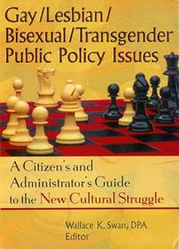 Gay/Lesbian/Bisexual/Transgender Public Policy Issues: A Citizen's and Administrator's Guide to the New Cultural Struggle (Haworth Gay & Lesbian Studies)