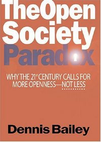 The Open Society Paradox: Why The 21st Century Calls For More Openness--Not Less