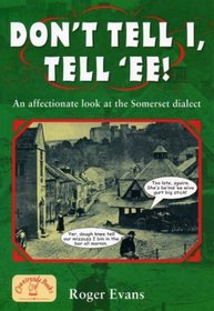 DON\'T TELL I, TELL \'EE! AN AFFECTIONATE LOOK AT THE SOMERSET DIALECT