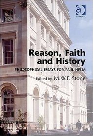 Reason, Faith and History: Philosophical Essays for Paul Helm