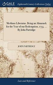 Merlinus Liberatus. Being an Almanack for the Year of our Redemption, 1755. ... By John Partridge