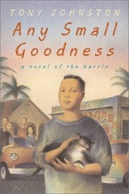 Any Small Goodness : A Novel Of The Barrio