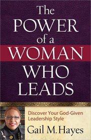 The Power of a Woman Who Leads: Discover Your God-given Leadership Style