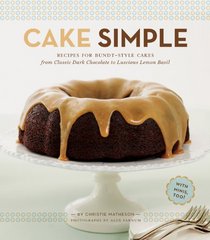 Cake Simple: Recipes for Bundt-Style Cakes from Dark Chocolate to Luscious Lemon-Ba