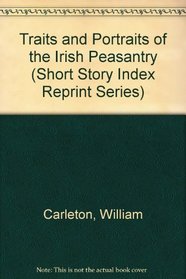 Traits and Portraits of the Irish Peasantry (Short Story Index Reprint Series))