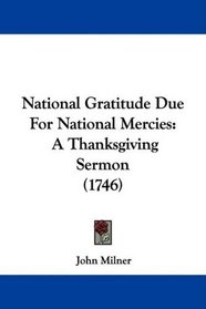 National Gratitude Due For National Mercies: A Thanksgiving Sermon (1746)