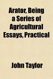 Arator, Being a Series of Agricultural Essays, Practical