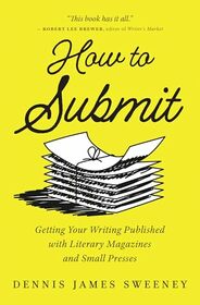 How to Submit: Getting Your Writing Published with Literary Magazines and Small Presses