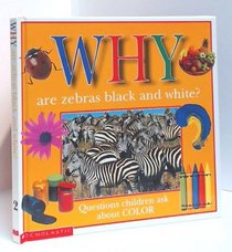 Why Are Zebras Black and White?: Questions Children Ask about Colour (Why Books)