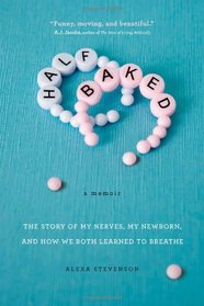 Half Baked: The Story of My Nerves, My Newborn, and How We Both Learned to Breathe