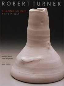 Robert Turner: Shaping Silence : A Life in Clay