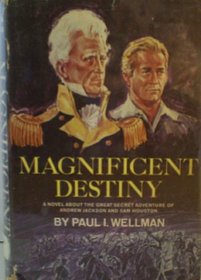 Magnificent Destiny; A Novel About the Great Secret Adventure of Andrew Jackson and Sam Houston