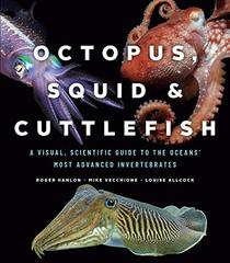 Octopus, Squid, and Cuttlefish: A Visual, Scientific Guide to the Oceans? Most Advanced Invertebrates