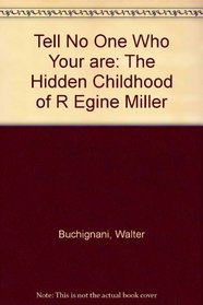 Tell No One Who You Are: The Hidden Childhood Ofregine Miller, a True Story