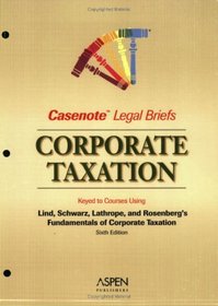 Casenote Legal Briefs: Taxation (Corporate) - Keyed to Lind, Schwartz, Lathrope & Rosenberg
