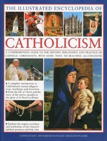 The Illustrated Encyclopedia of Catholicism: A complete guide to the history, philosophy and practice of Catholic Christianity with more than 500 beautiful illustrations (Illustrated Encyclopedias)